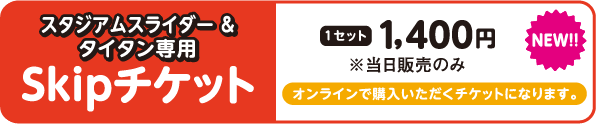 スタジアムスライダー＆タイタン専用Skipチケット