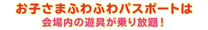 お子さまふわふわパスポートは会場内の遊具が乗り放題！